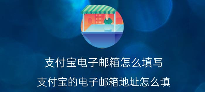 支付宝电子邮箱怎么填写 支付宝的电子邮箱地址怎么填？